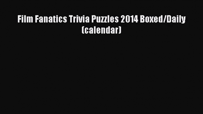 PDF Download - Film Fanatics Trivia Puzzles 2014 Boxed/Daily (calendar) Read Full Ebook