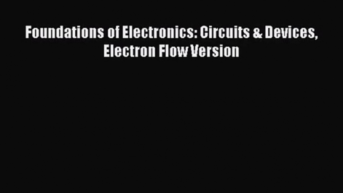 [PDF Download] Foundations of Electronics: Circuits & Devices Electron Flow Version [Download]