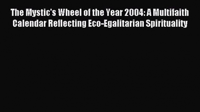 [PDF Download] The Mystic's Wheel of the Year 2004: A Multifaith Calendar Reflecting Eco-Egalitarian