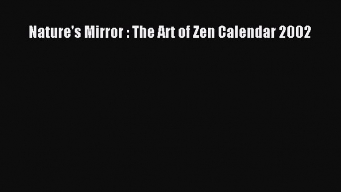 [PDF Download] Nature's Mirror : The Art of Zen Calendar 2002 [PDF] Online