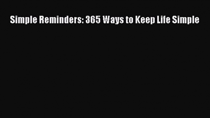 [PDF Download] Simple Reminders: 365 Ways to Keep Life Simple [PDF] Full Ebook