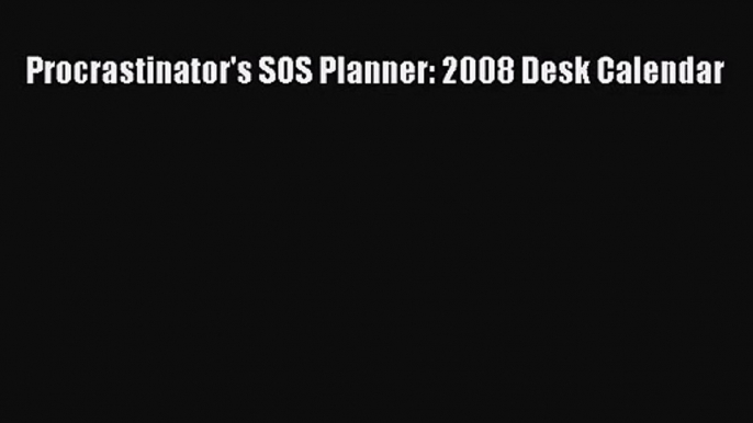 [PDF Download] Procrastinator's SOS Planner: 2008 Desk Calendar [Download] Full Ebook