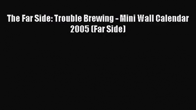 PDF Download - The Far Side: Trouble Brewing - Mini Wall Calendar 2005 (Far Side) Read Full