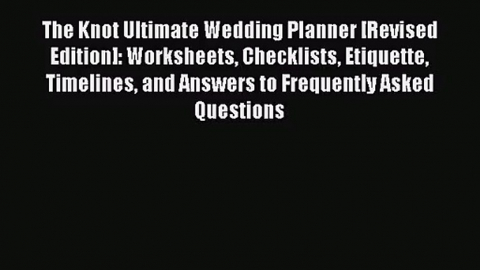 [PDF Download] The Knot Ultimate Wedding Planner [Revised Edition]: Worksheets Checklists Etiquette