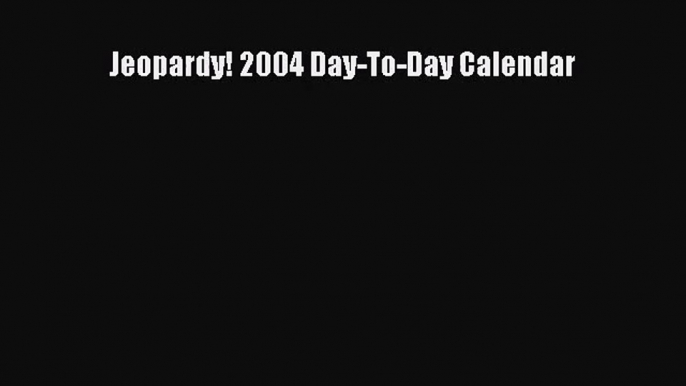 PDF Download - Jeopardy! 2004 Day-To-Day Calendar Read Full Ebook