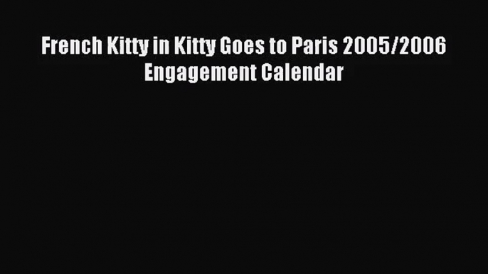 PDF Download - French Kitty in Kitty Goes to Paris 2005/2006 Engagement Calendar Download Online