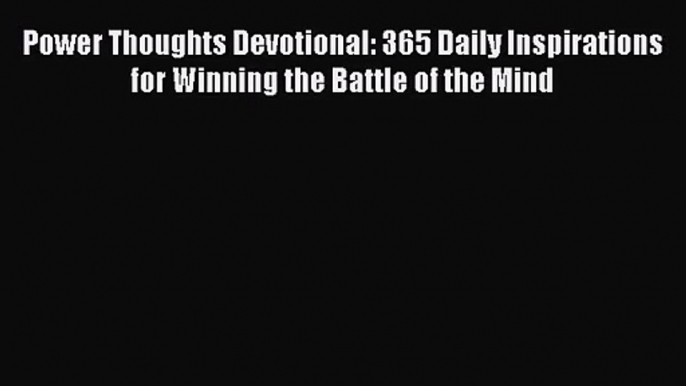 [PDF Download] Power Thoughts Devotional: 365 Daily Inspirations for Winning the Battle of