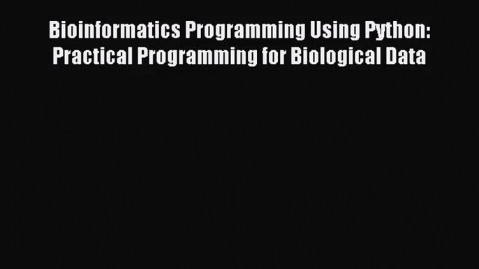 [PDF Download] Bioinformatics Programming Using Python: Practical Programming for Biological