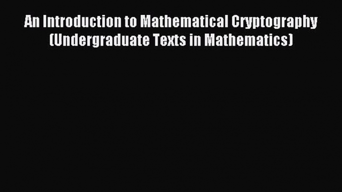 [PDF Download] An Introduction to Mathematical Cryptography (Undergraduate Texts in Mathematics)