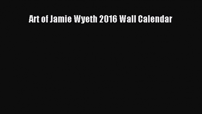 [PDF Download] Art of Jamie Wyeth 2016 Wall Calendar [Read] Full Ebook