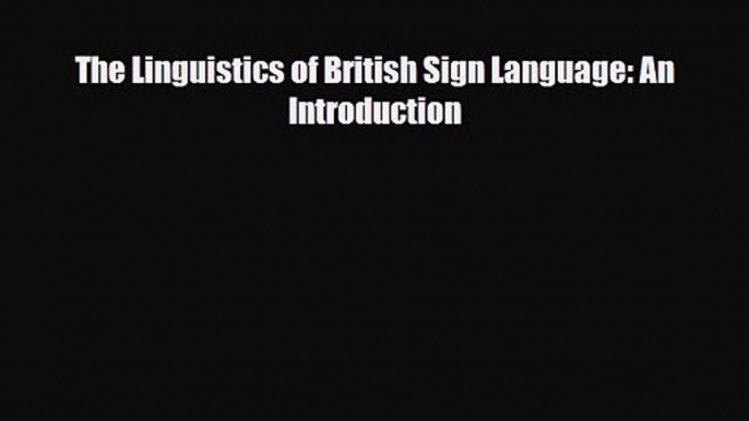 The Linguistics of British Sign Language: An Introduction [Read] Online