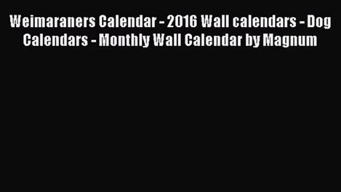 [PDF Download] Weimaraners Calendar - 2016 Wall calendars - Dog Calendars - Monthly Wall Calendar