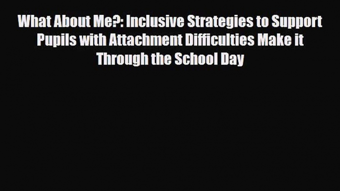 What About Me?: Inclusive Strategies to Support Pupils with Attachment Difficulties Make it