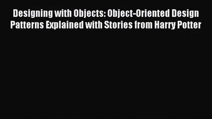 [PDF Download] Designing with Objects: Object-Oriented Design Patterns Explained with Stories