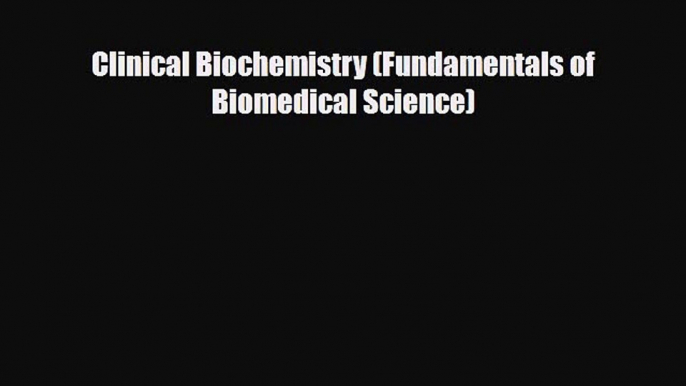 Clinical Biochemistry (Fundamentals of Biomedical Science) [Download] Full Ebook