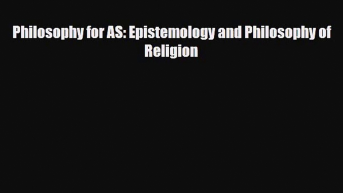 Philosophy for AS: Epistemology and Philosophy of Religion [PDF] Full Ebook