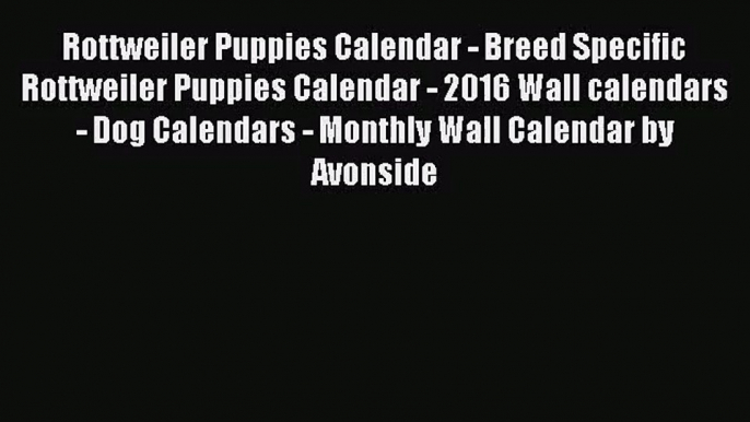 PDF Download - Rottweiler Puppies Calendar - Breed Specific Rottweiler Puppies Calendar - 2016