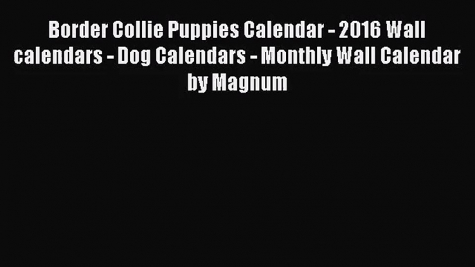 [PDF Download] Border Collie Puppies Calendar - 2016 Wall calendars - Dog Calendars - Monthly