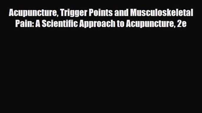 PDF Download Acupuncture Trigger Points and Musculoskeletal Pain: A Scientific Approach to