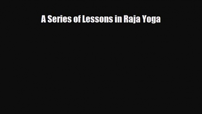 PDF Download A Series of Lessons in Raja Yoga Download Full Ebook