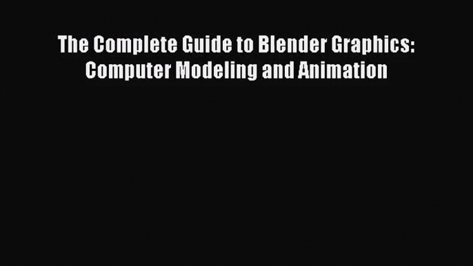 [PDF Download] The Complete Guide to Blender Graphics: Computer Modeling and Animation [Download]