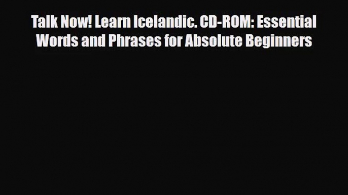 Talk Now! Learn Icelandic. CD-ROM: Essential Words and Phrases for Absolute Beginners [PDF]