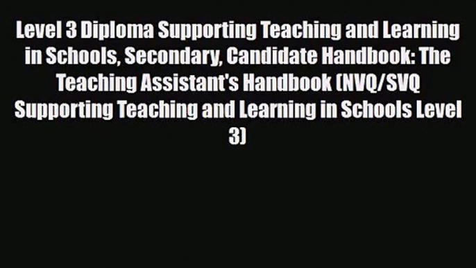 Level 3 Diploma Supporting Teaching and Learning in Schools Secondary Candidate Handbook: The