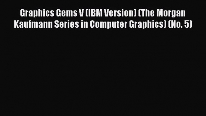 [PDF Download] Graphics Gems V (IBM Version) (The Morgan Kaufmann Series in Computer Graphics)