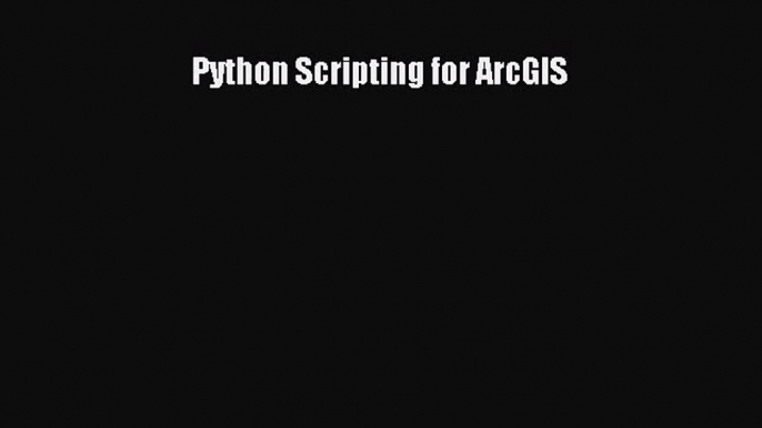 [PDF Download] Python Scripting for ArcGIS [PDF] Full Ebook