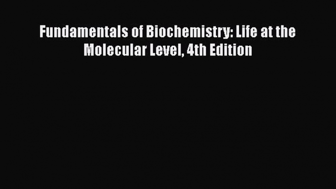 [PDF Download] Fundamentals of Biochemistry: Life at the Molecular Level 4th Edition [Read]