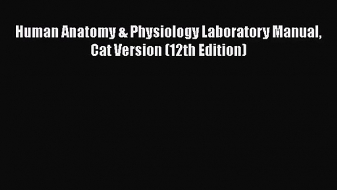 [PDF Download] Human Anatomy & Physiology Laboratory Manual Cat Version (12th Edition) [Download]