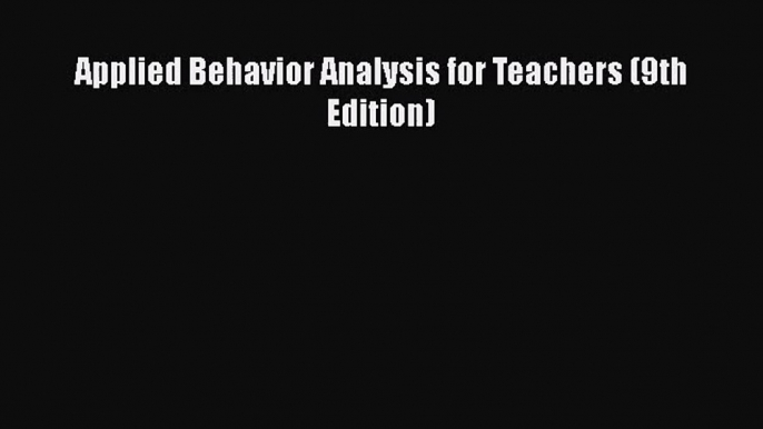 [PDF Download] Applied Behavior Analysis for Teachers (9th Edition) [Download] Online