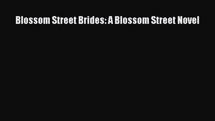 [PDF Download] Blossom Street Brides: A Blossom Street Novel [PDF] Online