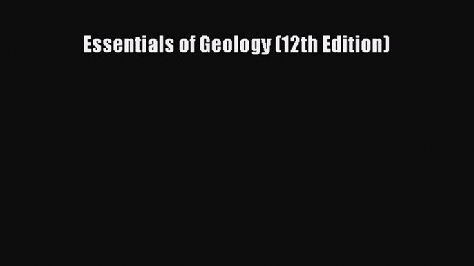 [PDF Download] Essentials of Geology (12th Edition) [Read] Full Ebook