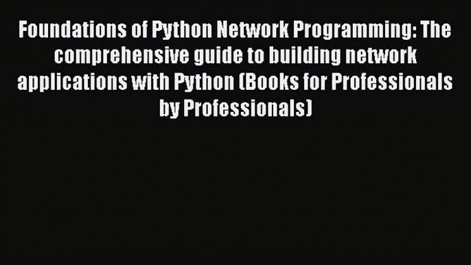 [PDF Download] Foundations of Python Network Programming: The comprehensive guide to building