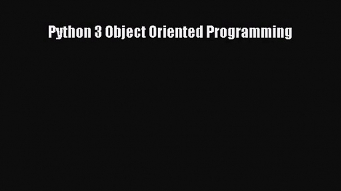 [PDF Download] Python 3 Object Oriented Programming [PDF] Full Ebook