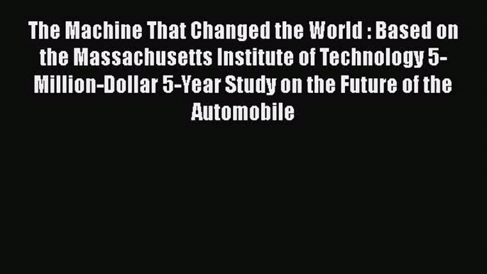 Read The Machine That Changed the World : Based on the Massachusetts Institute of Technology