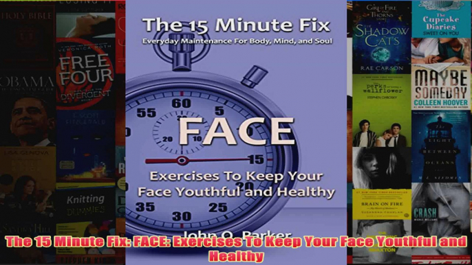 Download PDF  The 15 Minute Fix FACE Exercises To Keep Your Face Youthful and Healthy FULL FREE