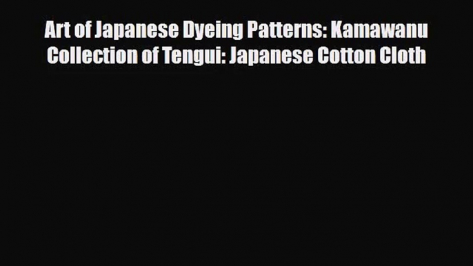 [PDF Download] Art of Japanese Dyeing Patterns: Kamawanu Collection of Tengui: Japanese Cotton