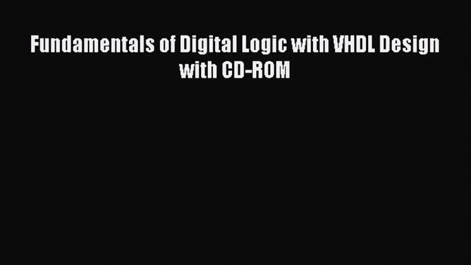 [PDF Download] Fundamentals of Digital Logic with VHDL Design with CD-ROM [Read] Online