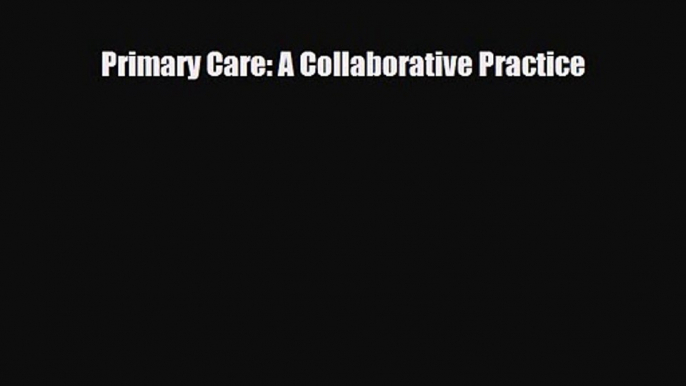 PDF Download Primary Care: A Collaborative Practice Download Full Ebook