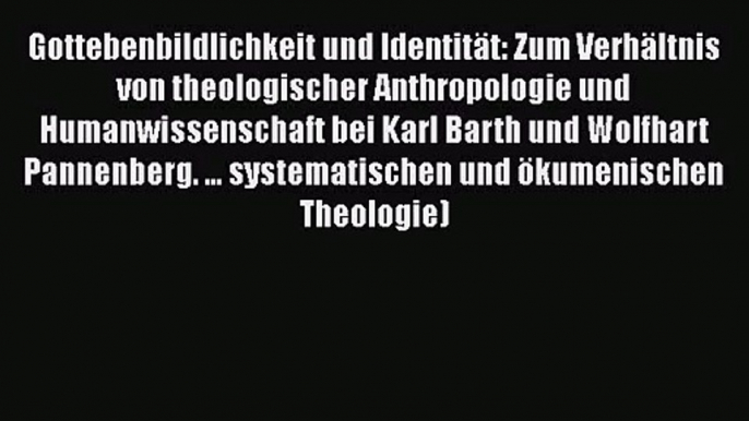 [PDF Download] Gottebenbildlichkeit und Identität: Zum Verhältnis von theologischer Anthropologie