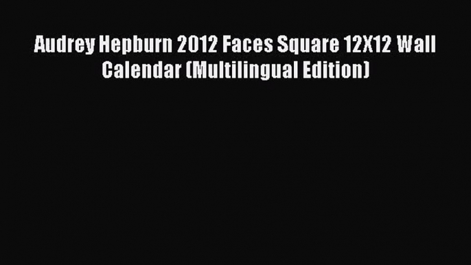 [PDF Download] Audrey Hepburn 2012 Faces Square 12X12 Wall Calendar (Multilingual Edition)