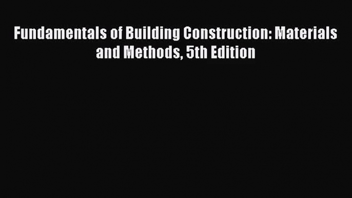 [PDF Download] Fundamentals of Building Construction: Materials and Methods 5th Edition [PDF]