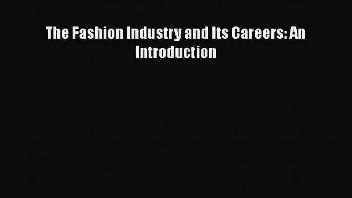 [PDF Download] The Fashion Industry and Its Careers: An Introduction [PDF] Online