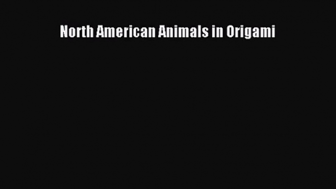 [PDF Download] North American Animals in Origami [PDF] Online