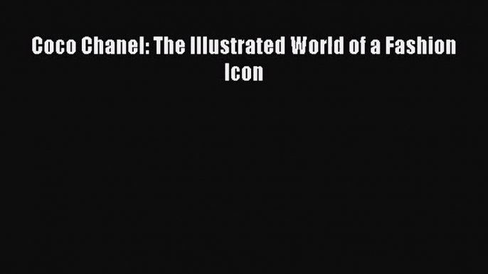 [PDF Download] Coco Chanel: The Illustrated World of a Fashion Icon [Download] Full Ebook