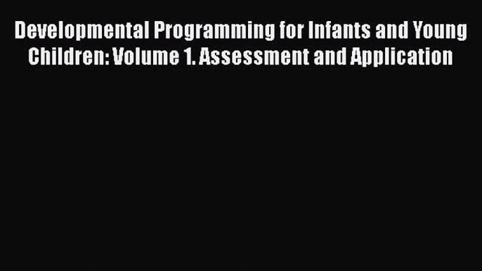 [PDF Download] Developmental Programming for Infants and Young Children: Volume 1. Assessment