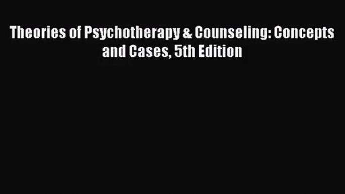 [PDF Download] Theories of Psychotherapy & Counseling: Concepts and Cases 5th Edition [Download]