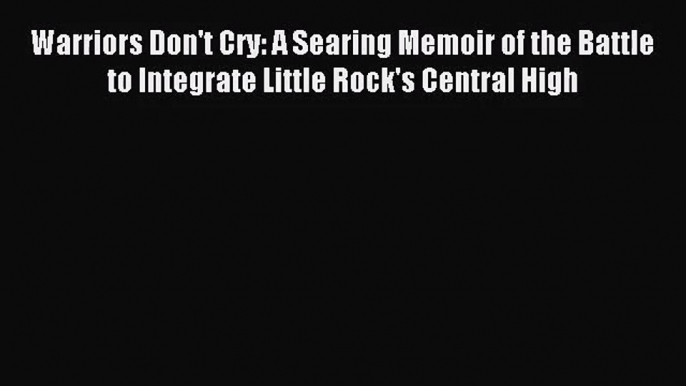 [PDF Download] Warriors Don't Cry: A Searing Memoir of the Battle to Integrate Little Rock's